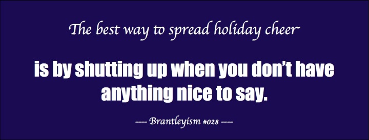 The best way to spread Christmas cheer is by shutting up when you don't have anything nice to say.