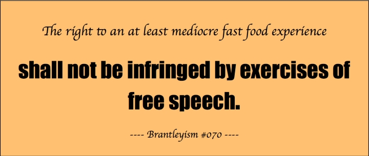 The right to an at least mediocre fast food experience should not be infringed by exercises of free speech.